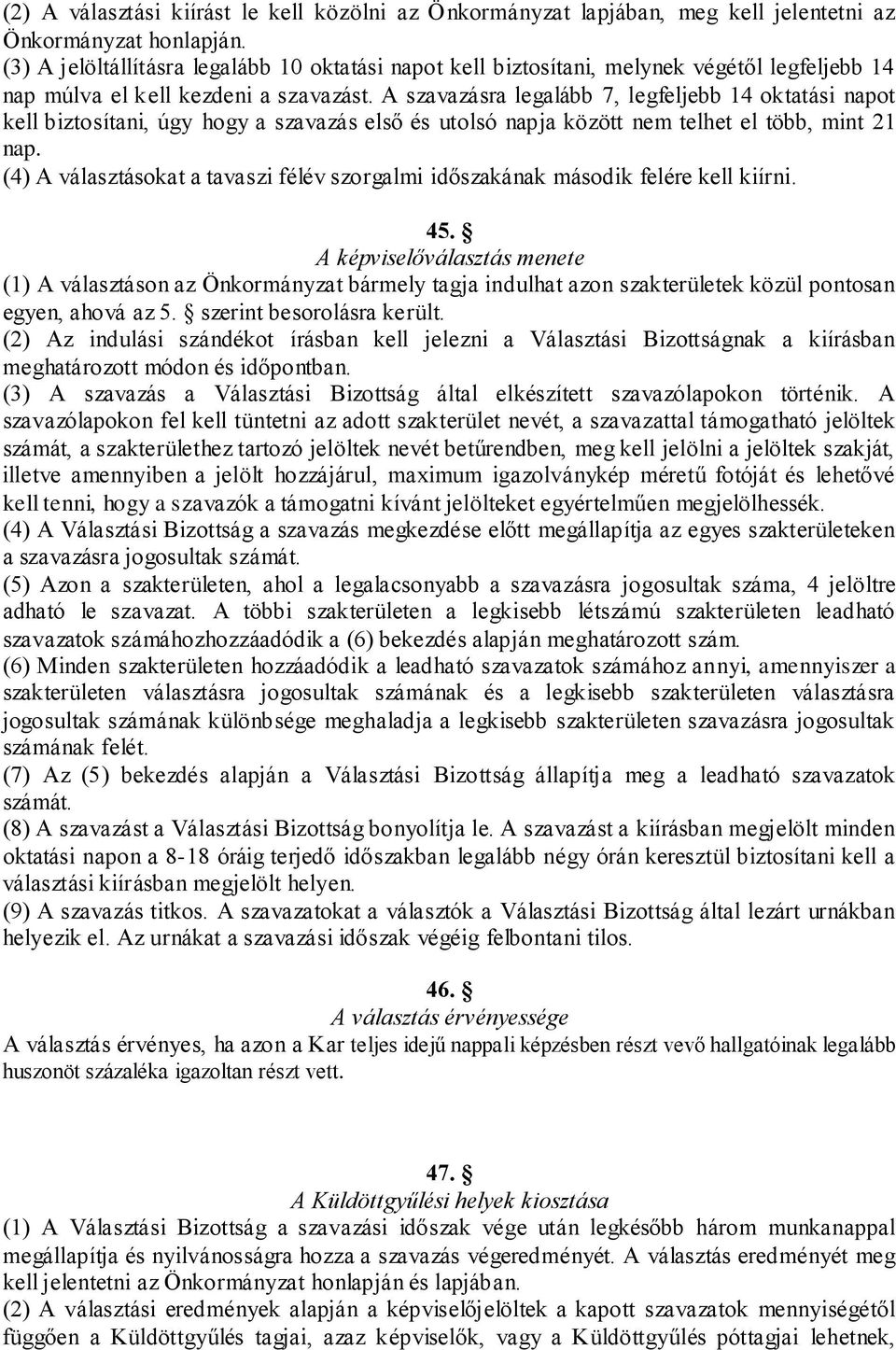 A szavazásra legalább 7, legfeljebb 14 oktatási napot kell biztosítani, úgy hogy a szavazás első és utolsó napja között nem telhet el több, mint 21 nap.