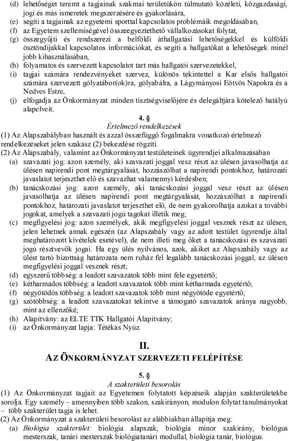 kapcsolatos információkat, és segíti a hallgatókat a lehetőségek minél jobb kihasználásában, (h) folyamatos és szervezett kapcsolatot tart más hallgatói szervezetekkel, (i) tagjai számára