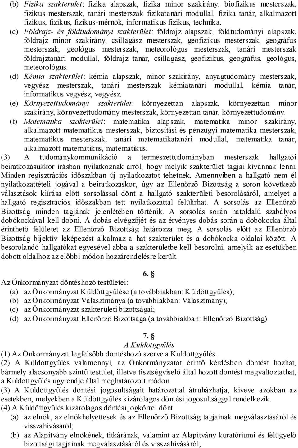 (c) Földrajz- és földtudományi szakterület: földrajz alapszak, földtudományi alapszak, földrajz minor szakirány, csillagász mesterszak, geofizikus mesterszak, geográfus mesterszak, geológus