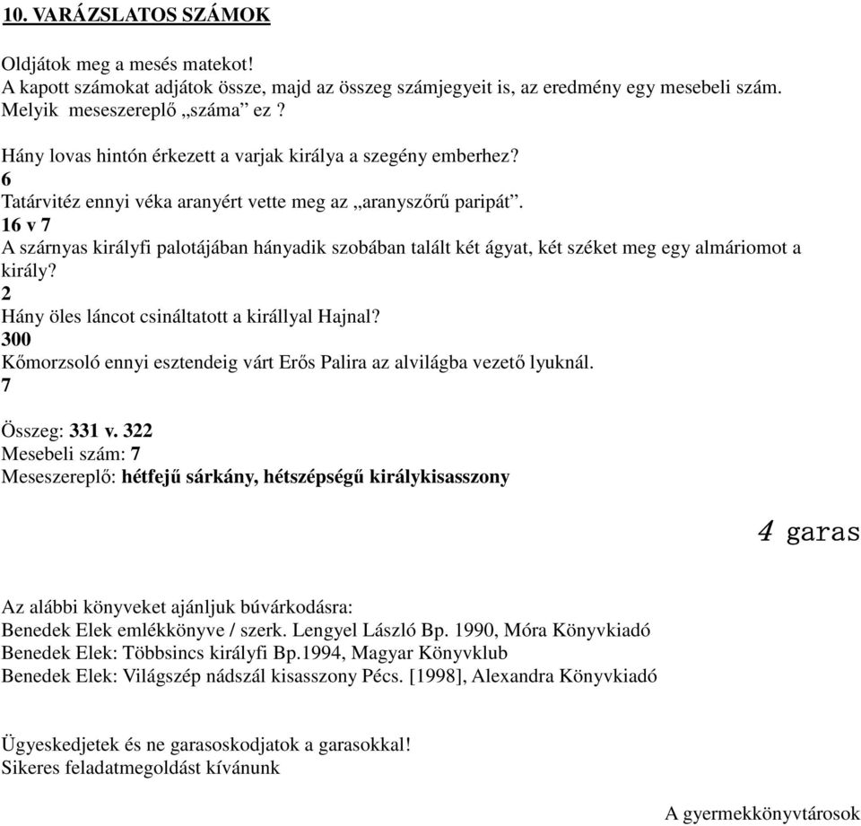 16 v 7 A szárnyas királyfi palotájában hányadik szobában talált két ágyat, két széket meg egy almáriomot a király? 2 Hány öles láncot csináltatott a királlyal Hajnal?