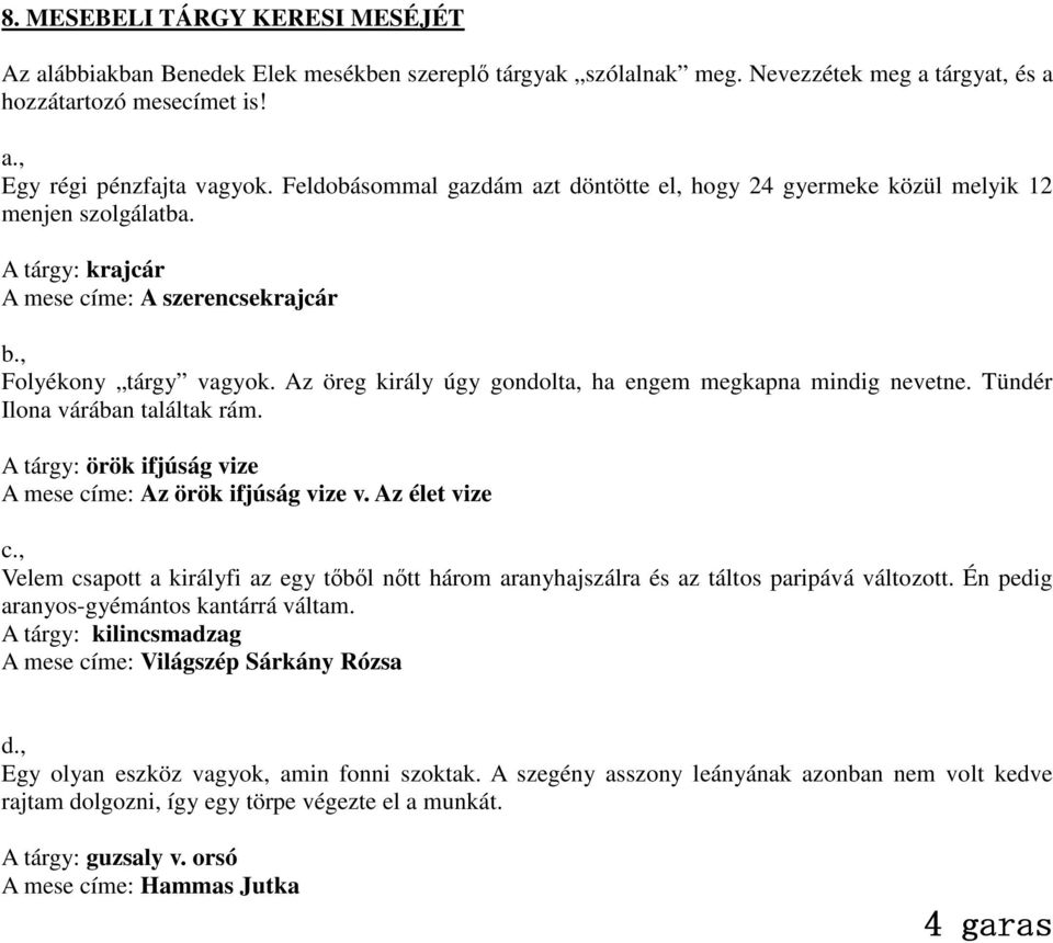 Az öreg király úgy gondolta, ha engem megkapna mindig nevetne. Tündér Ilona várában találtak rám. A tárgy: örök ifjúság vize A mese címe: Az örök ifjúság vize v. Az élet vize c.