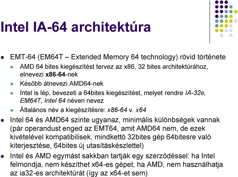 x64 Intel 64 és AMD64 szinte ugyanaz, minimális különbségek vannak (pár operandust enged az EMT64, amit AMD64 nem, de ezek kivételével kompatibilisek, mindkettő 32bites gép