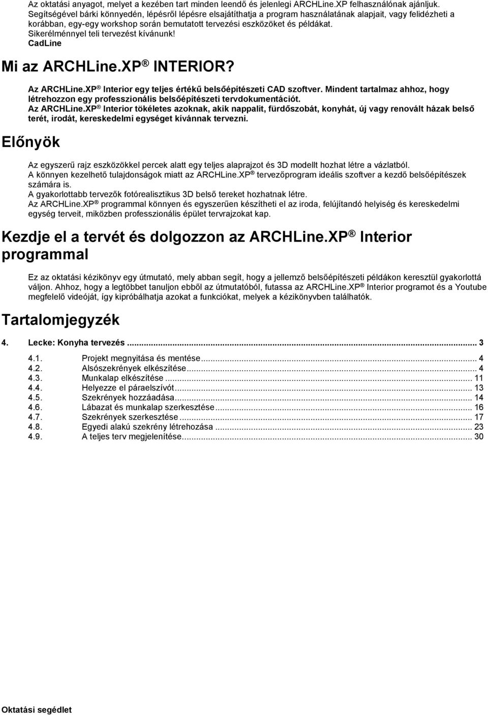 Sikerélménnyel teli tervezést kívánunk! CadLine Mi az ARCHLine.XP INTERIOR? Az ARCHLine.XP Interior egy teljes értékű belsőépítészeti CAD szoftver.