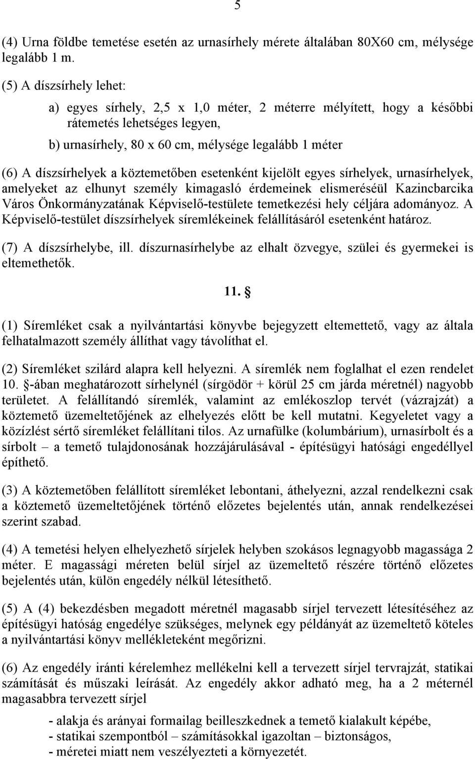 a köztemetőben esetenként kijelölt egyes sírhelyek, urnasírhelyek, amelyeket az elhunyt személy kimagasló érdemeinek elismeréséül Kazincbarcika Város Önkormányzatának Képviselő-testülete temetkezési