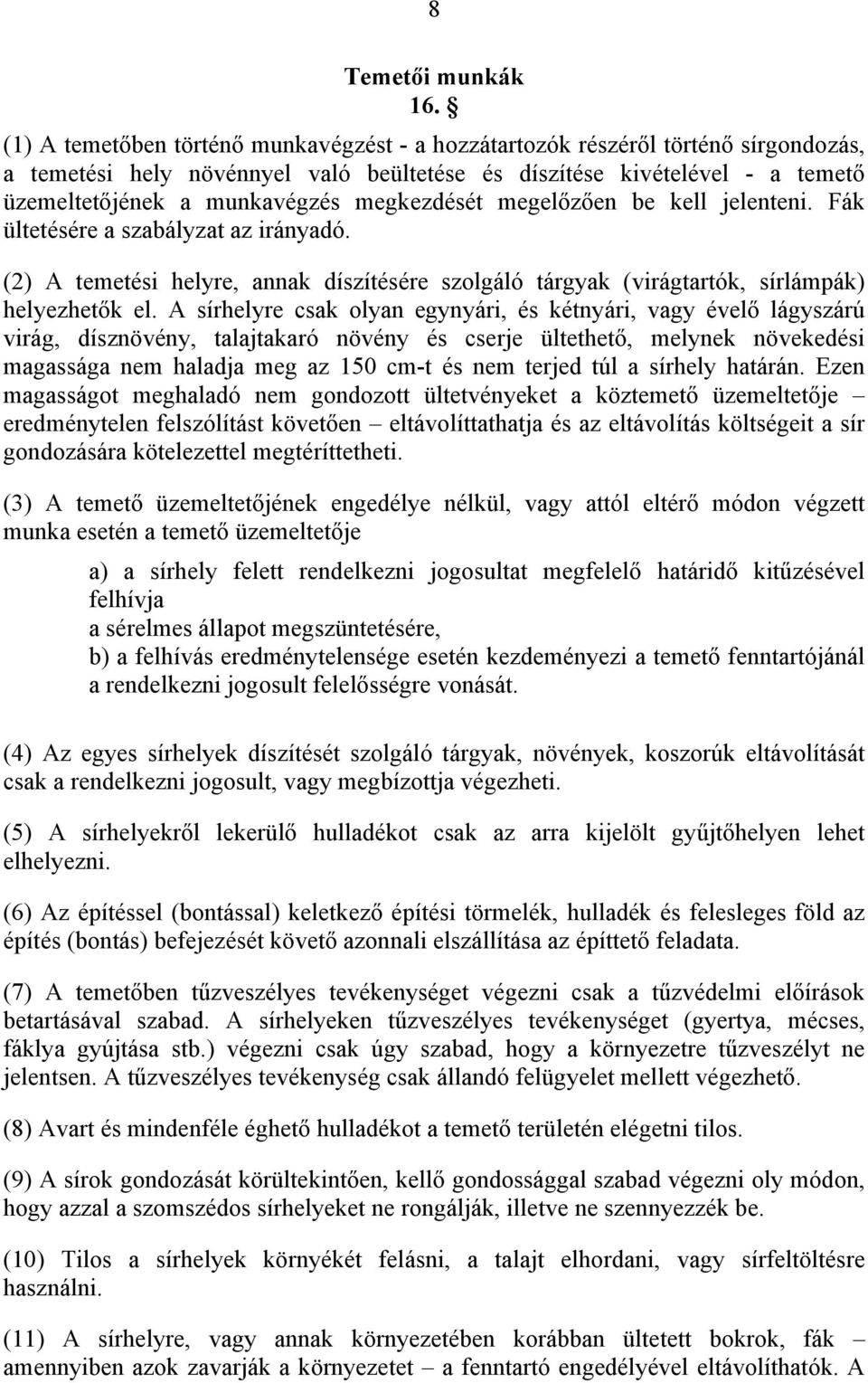 megkezdését megelőzően be kell jelenteni. Fák ültetésére a szabályzat az irányadó. (2) A temetési helyre, annak díszítésére szolgáló tárgyak (virágtartók, sírlámpák) helyezhetők el.
