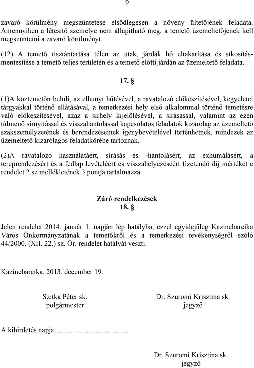(1)A köztemetőn belüli, az elhunyt hűtésével, a ravatalozó előkészítésével, kegyeletei tárgyakkal történő ellátásával, a temetkezési hely első alkalommal történő temetésre való előkészítésével, azaz