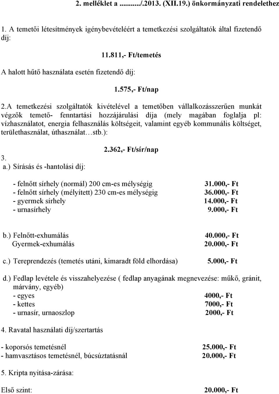 A temetkezési szolgáltatók kivételével a temetőben vállalkozásszerűen munkát végzők temető- fenntartási hozzájárulási díja (mely magában foglalja pl: vízhasználatot, energia felhasználás költségeit,