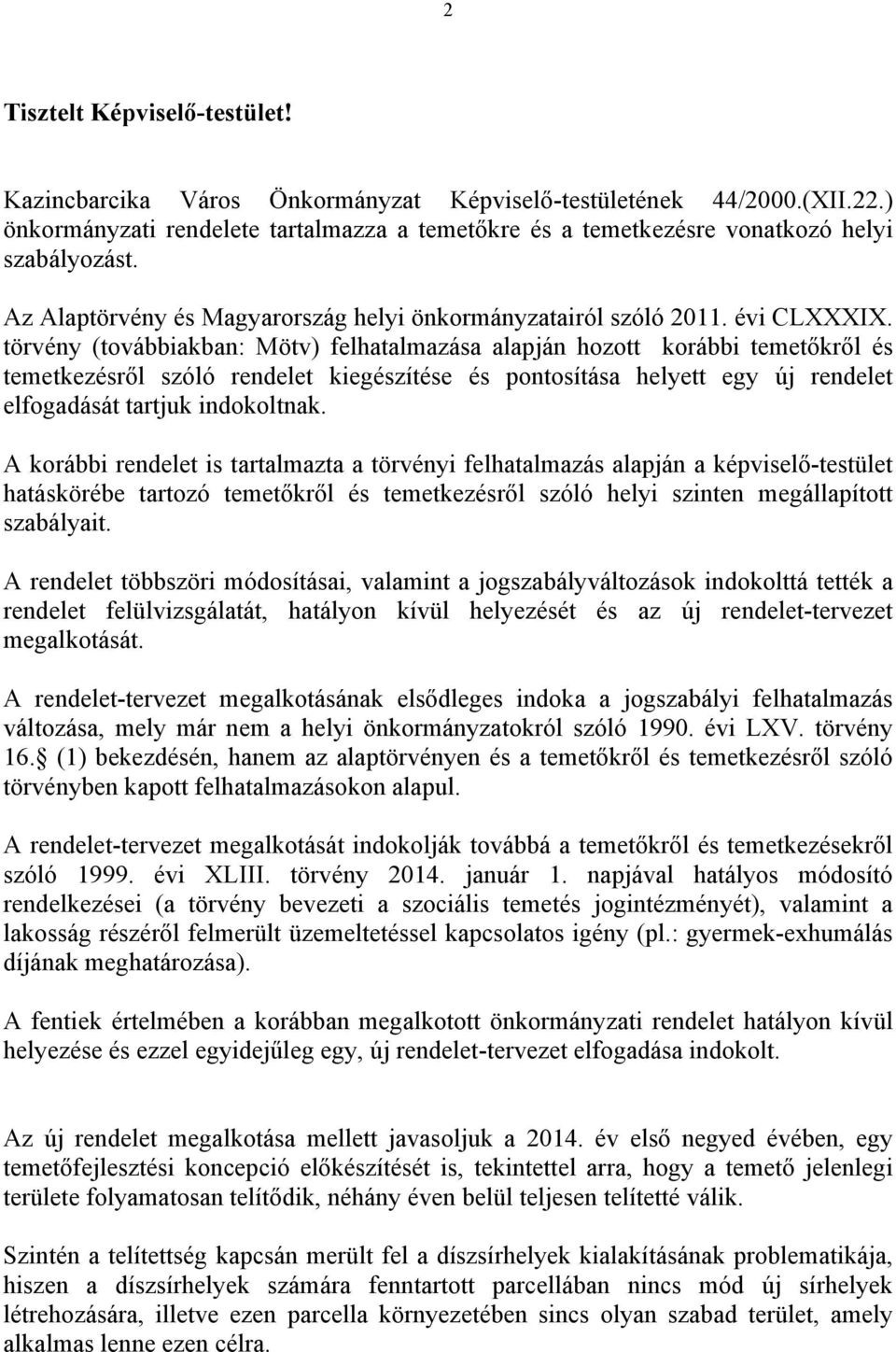 törvény (továbbiakban: Mötv) felhatalmazása alapján hozott korábbi temetőkről és temetkezésről szóló rendelet kiegészítése és pontosítása helyett egy új rendelet elfogadását tartjuk indokoltnak.