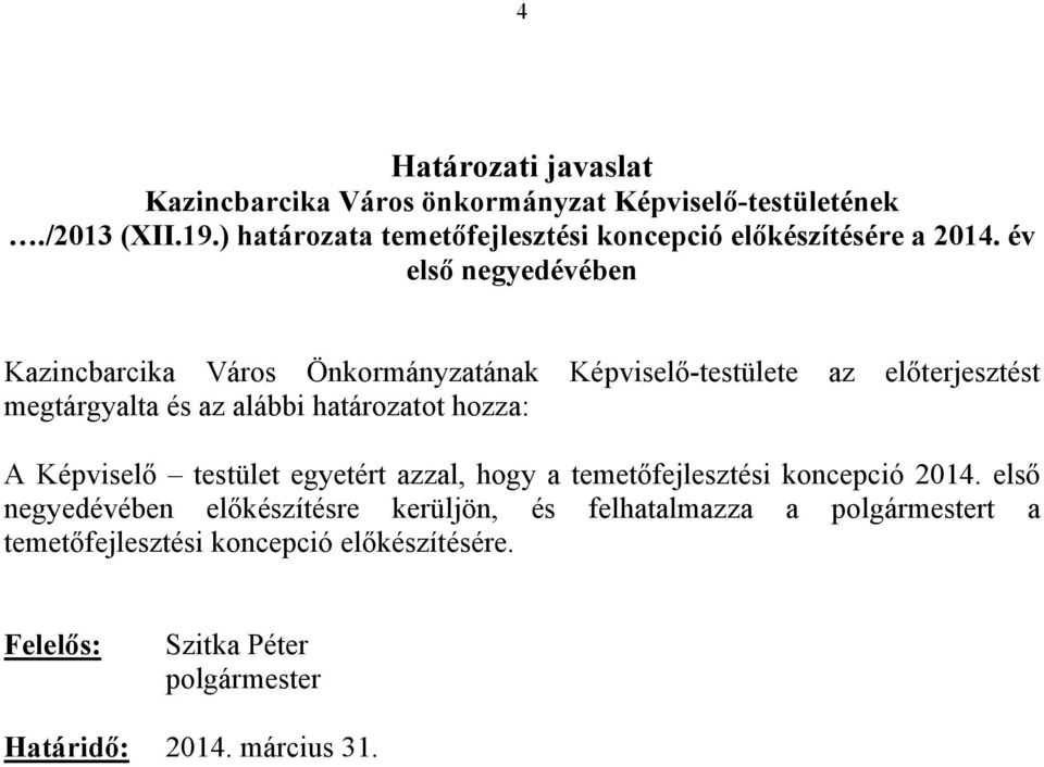 év első negyedévében Kazincbarcika Város Önkormányzatának Képviselő-testülete az előterjesztést megtárgyalta és az alábbi határozatot