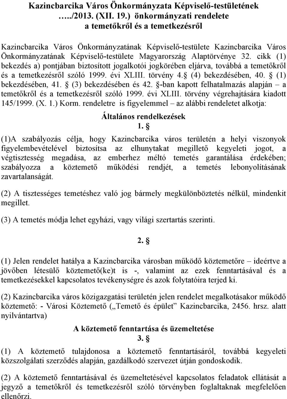 32. cikk (1) bekezdés a) pontjában biztosított jogalkotói jogkörében eljárva, továbbá a temetőkről és a temetkezésről szóló 1999. évi XLIII. törvény 4. (4) bekezdésében, 40. (1) bekezdésében, 41.