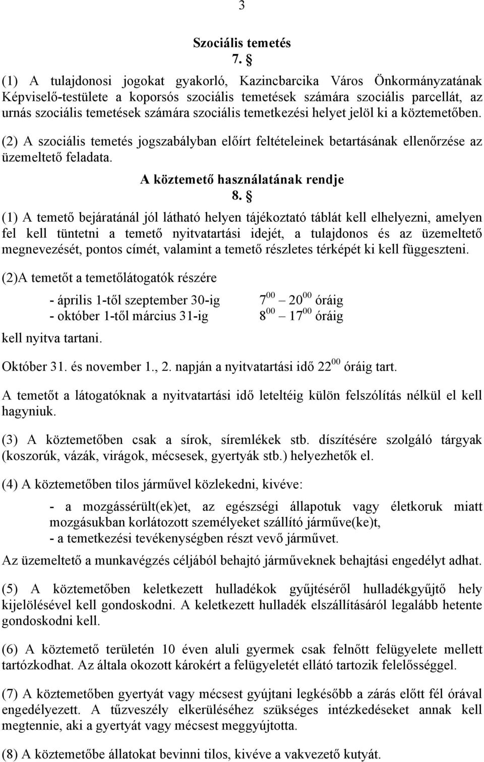 temetkezési helyet jelöl ki a köztemetőben. (2) A szociális temetés jogszabályban előírt feltételeinek betartásának ellenőrzése az üzemeltető feladata. A köztemető használatának rendje 8.