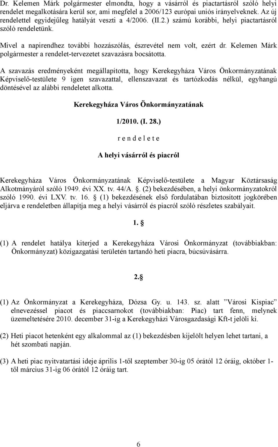Kelemen Márk polgármester a rendelet-tervezetet szavazásra bocsátotta. döntésével az alábbi rendeletet alkotta. Kerekegyháza Város Önkormányzatának 1/2010. (I. 28.