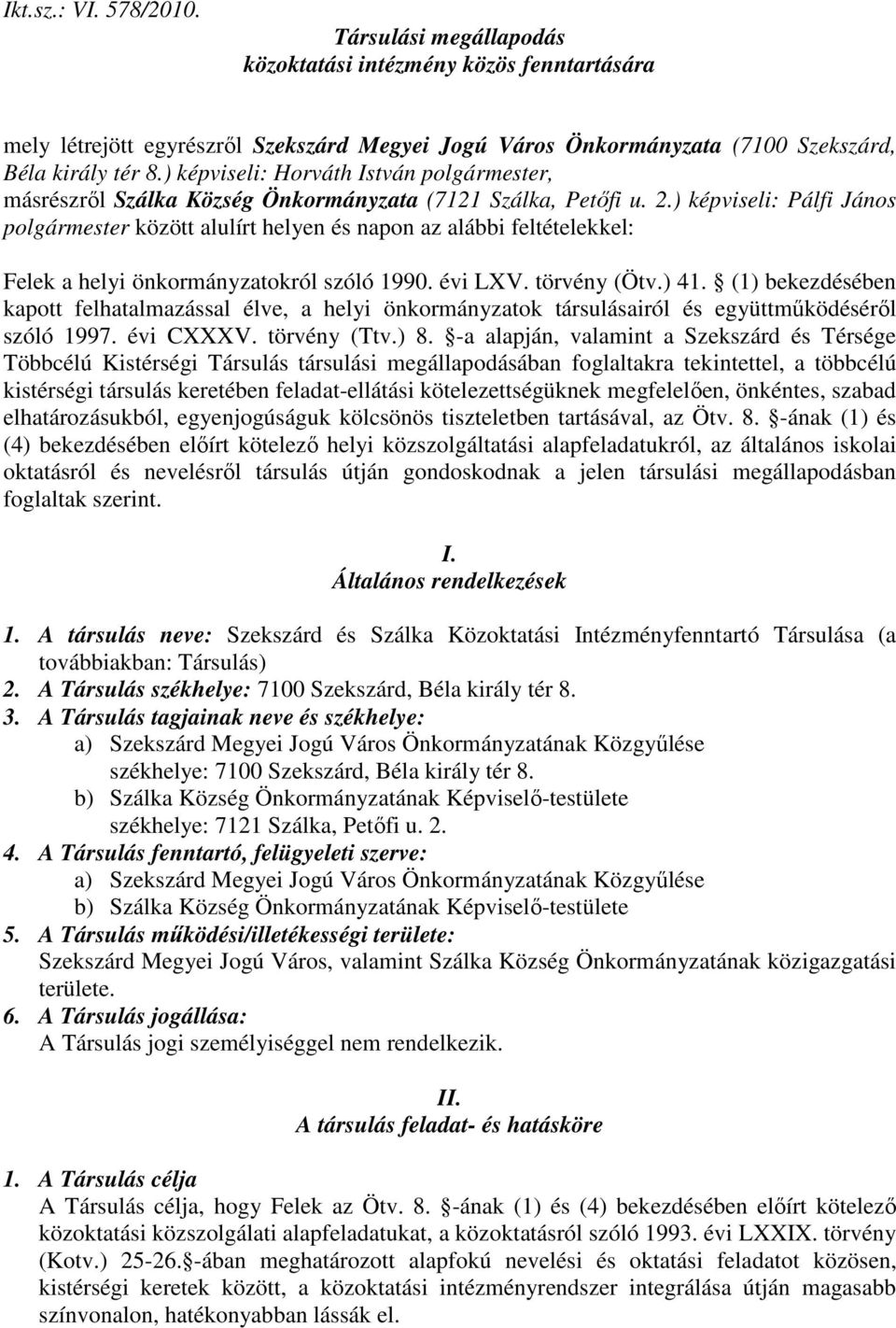 ) képviseli: Pálfi János polgármester között alulírt helyen és napon az alábbi feltételekkel: Felek a helyi önkormányzatokról szóló 1990. évi LXV. törvény (Ötv.) 41.