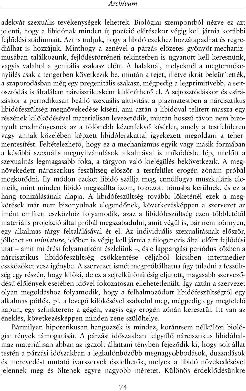 Minthogy a zenével a párzás elõzetes gyönyör-mechanizmusában találkozunk, fejlõdéstörténeti tekintetben is ugyanott kell keresnünk, vagyis valahol a genitális szakasz elõtt.