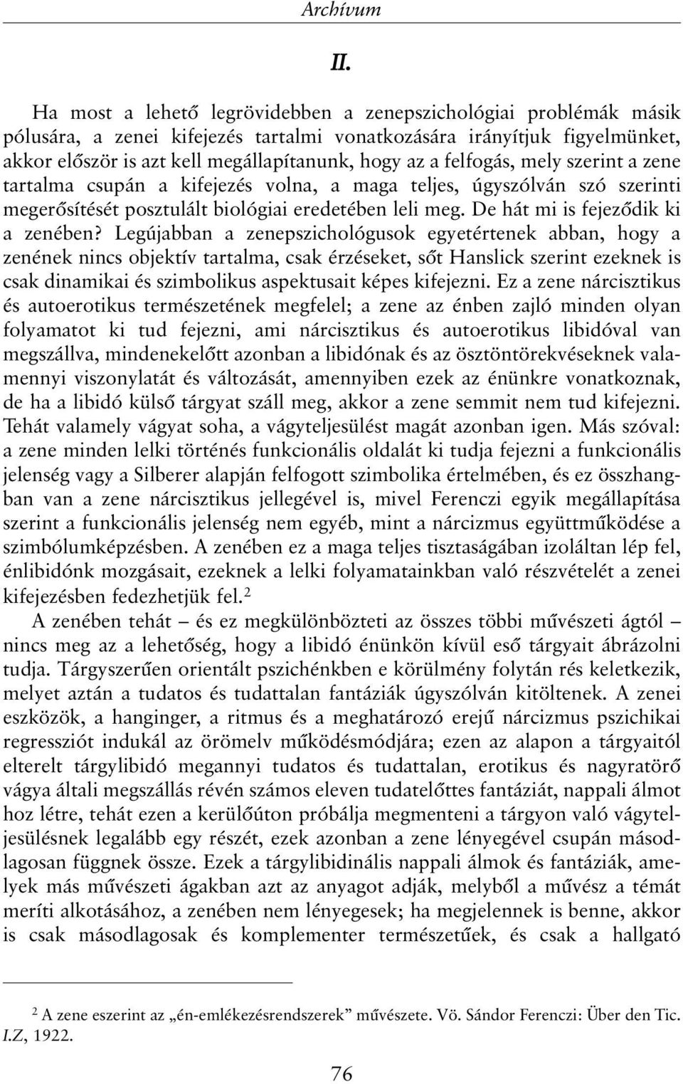 felfogás, mely szerint a zene tartalma csupán a kifejezés volna, a maga teljes, úgyszólván szó szerinti megerõsítését posztulált biológiai eredetében leli meg. De hát mi is fejezõdik ki a zenében?