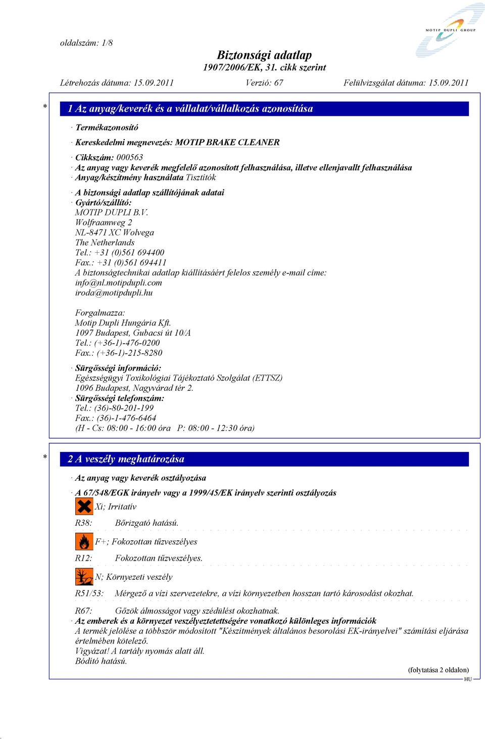 : +31 (0)561 694400 Fax.: +31 (0)561 694411 A biztonságtechnikai adatlap kiállításáért felelos személy e-mail címe: info@nl.motipdupli.com iroda@motipdupli.hu Forgalmazza: Motip Dupli Hungária Kft.