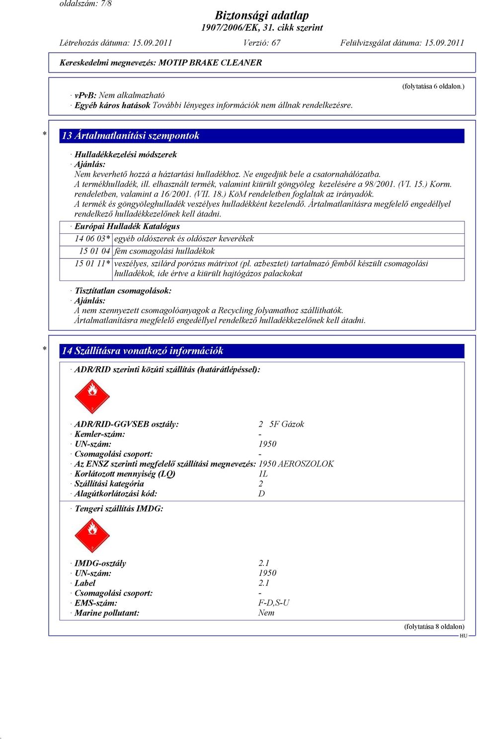 elhasznált termék, valamint kiürült göngyöleg kezelésére a 98/2001. (VI. 15.) Korm. rendeletben, valamint a 16/2001. (VII. 18.) KöM rendeletben foglaltak az irányadók.