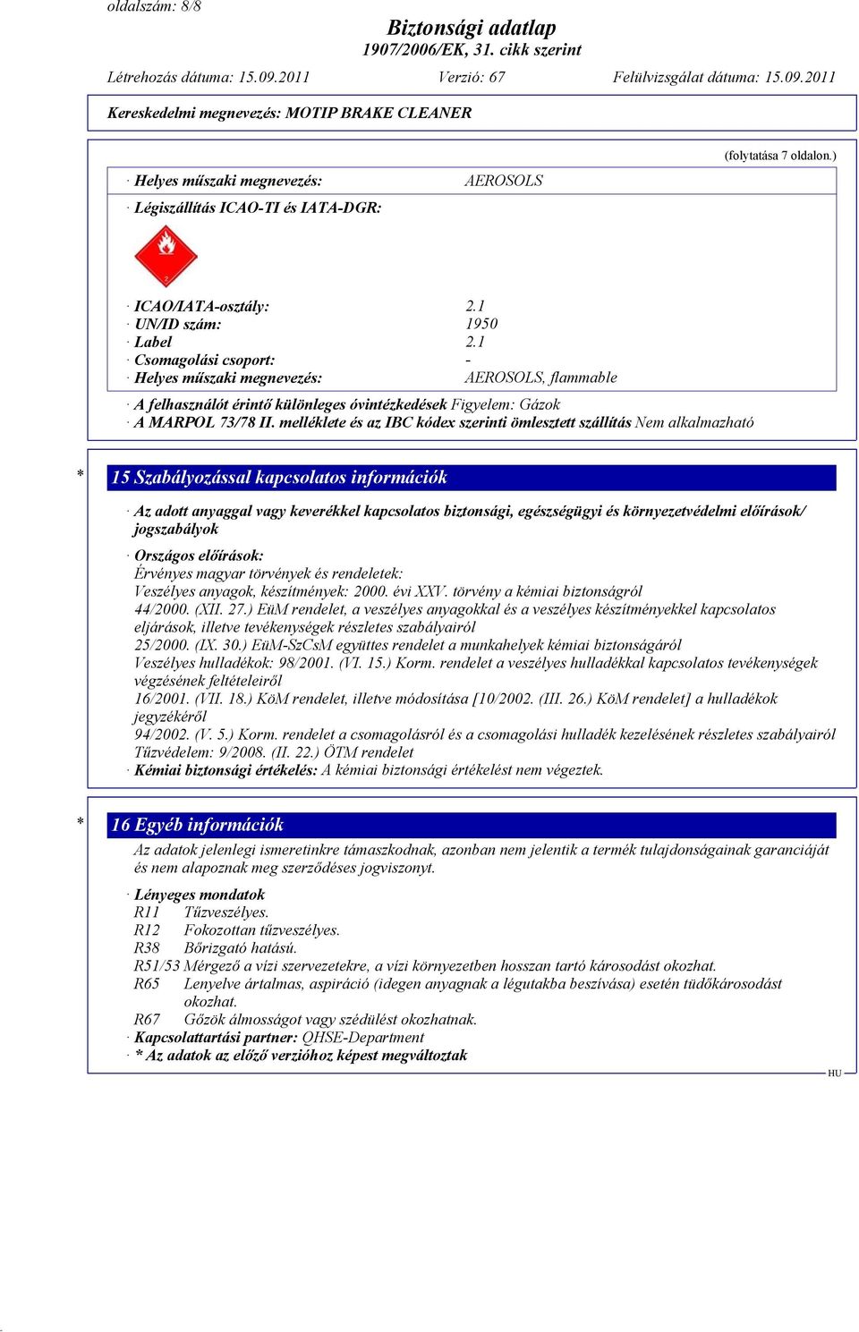 melléklete és az IBC kódex szerinti ömlesztett szállítás Nem alkalmazható * 15 Szabályozással kapcsolatos információk Az adott anyaggal vagy keverékkel kapcsolatos biztonsági, egészségügyi és