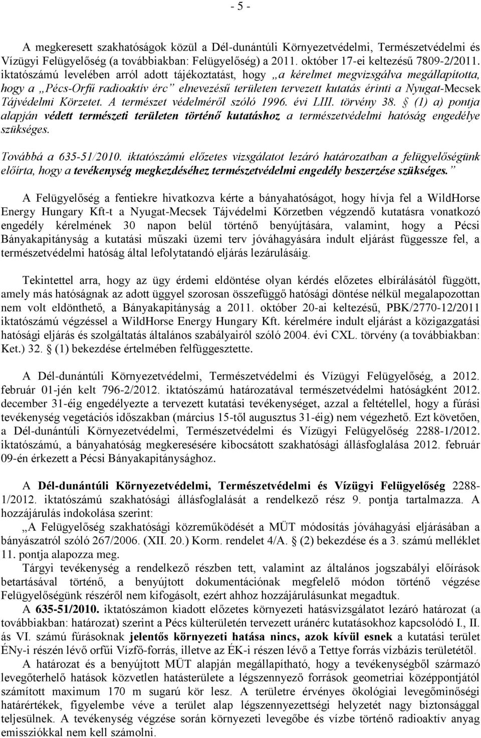 Körzetet. A természet védelméről szóló 1996. évi LIII. törvény 38. (1) a) pontja alapján védett természeti területen történő kutatáshoz a természetvédelmi hatóság engedélye szükséges.