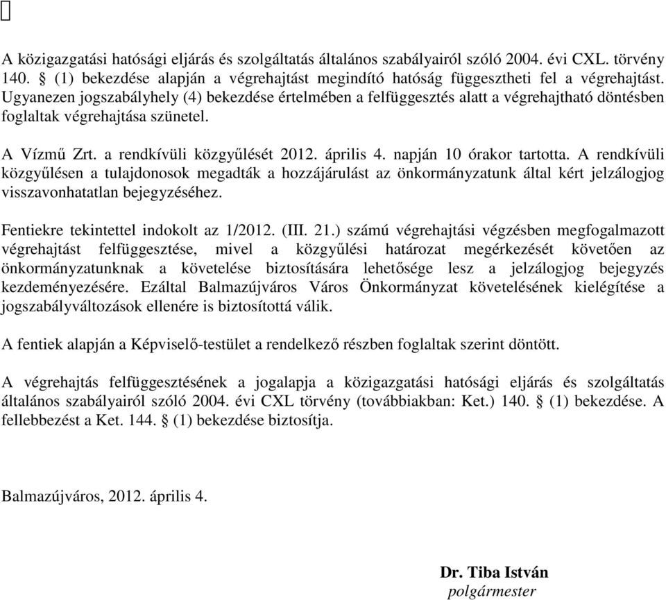 napján 10 órakor tartotta. A rendkívüli közgyőlésen a tulajdonosok megadták a hozzájárulást az önkormányzatunk által kért jelzálogjog visszavonhatatlan bejegyzéséhez.