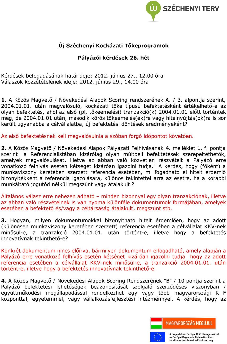 tőkeemelési) tranzakció(k) 2004.01.01 előtt történtek meg, de 2004.01.01 után, második körös tőkeemelés(ek)re vagy hitelnyújtás(ok)ra is sor került ugyanabba a célvállalatba, új befektetési döntések eredményeként?