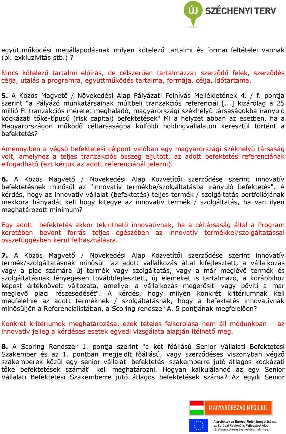 A Közös Magvető / Növekedési Alap Pályázati Felhívás Mellékletének 4. / f. pontja szerint "a Pályázó munkatársainak múltbeli tranzakciós referenciái [.