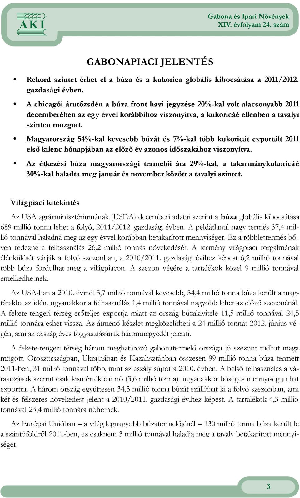 időszakához viszonyítva Az étkezési búza magyarországi termelői ára %kal, a takarmánykukoricáé 0%kal haladta meg január és november között a tavalyi szintet Világpiaci kitekintés Az USA