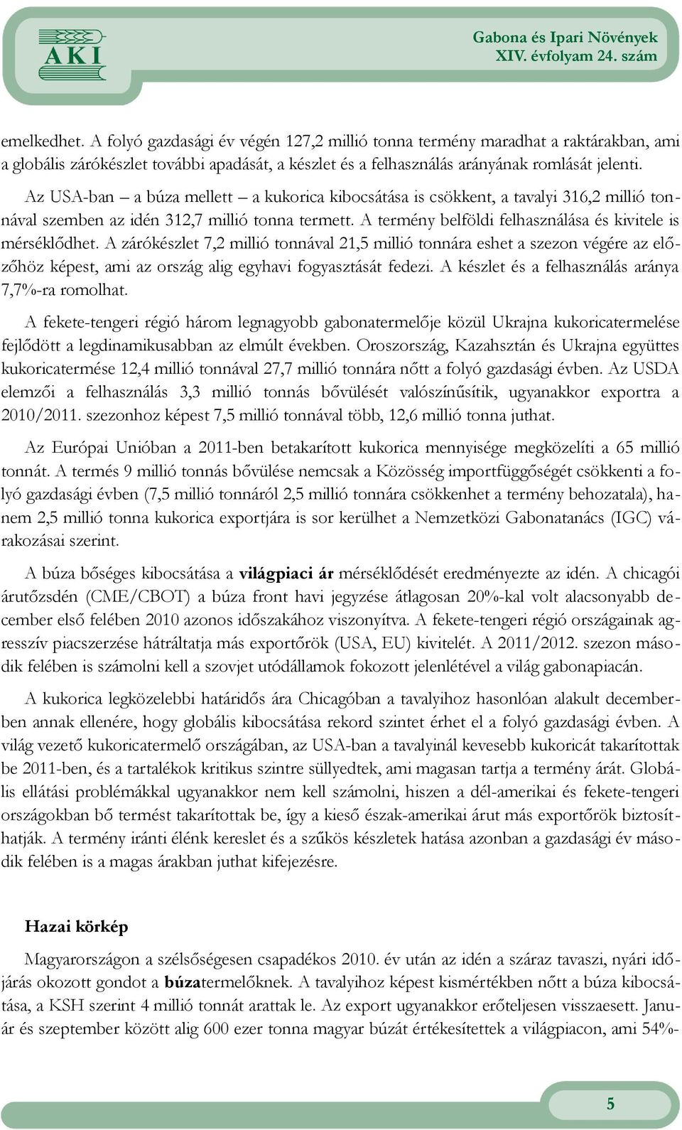 millió tonnára eshet a szezon végére az előzőhöz képest, ami az ország alig egyhavi fogyasztását fedezi A készlet és a felhasználás aránya,%ra romolhat A feketetengeri régió három legnagyobb