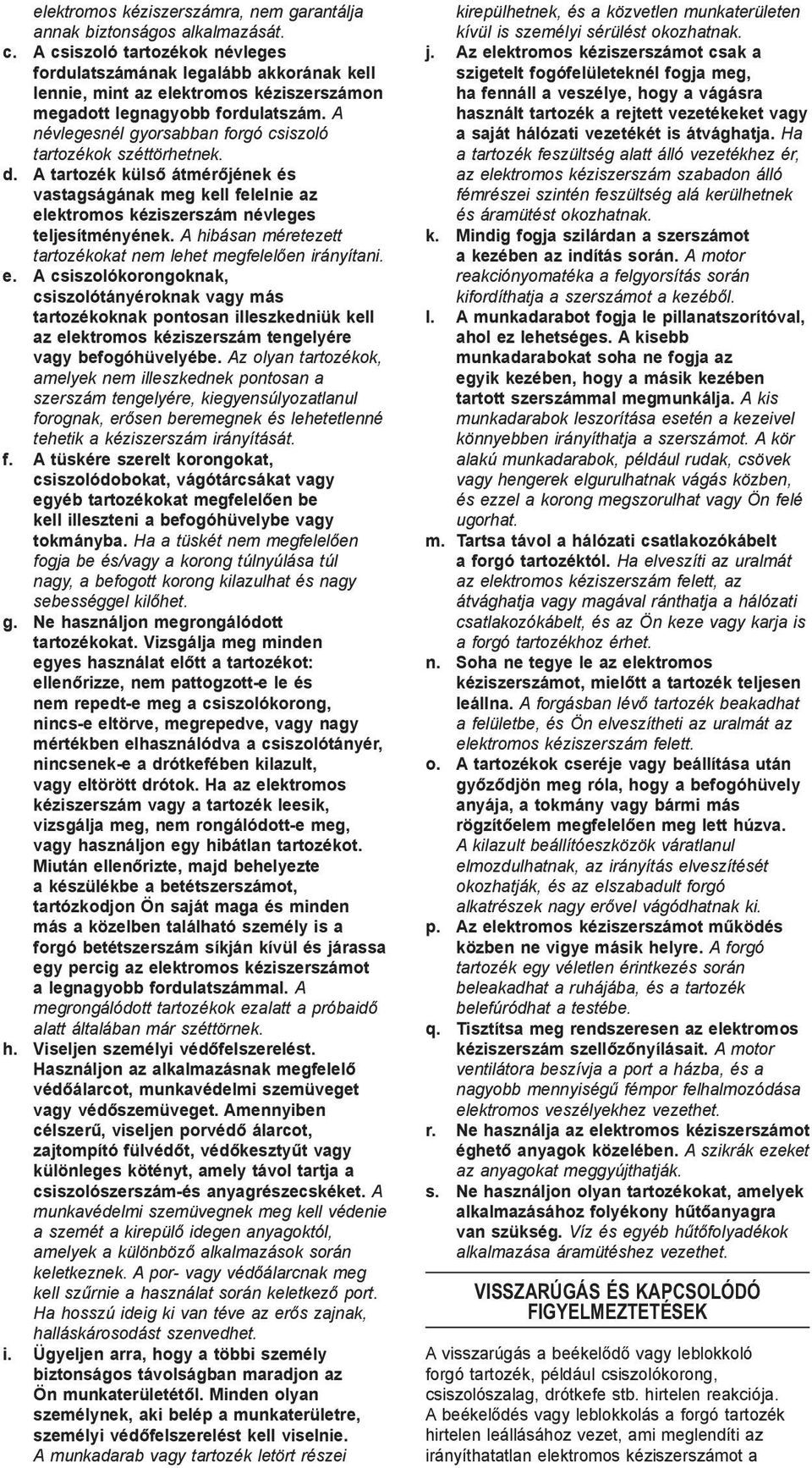 A névlegesnél gyorsabban forgó csiszoló tartozékok széttörhetnek. d. A tartozék külső átmérőjének és vastagságának meg kell felelnie az elektromos kéziszerszám névleges teljesítményének.