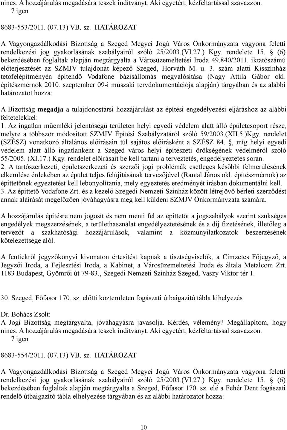 27.) Kgy. rendelete 15. (6) bekezdésében foglaltak alapján megtárgyalta a Városüzemeltetési Iroda 49.840/2011. iktatószámú előterjesztését az SZMJV tulajdonát képező Szeged, Horváth M. u. 3.