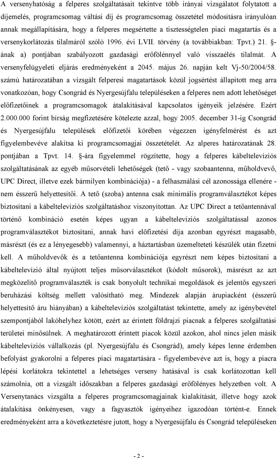 - ának a) pontjában szabályozott gazdasági erőfölénnyel való visszaélés tilalmát. A versenyfelügyeleti eljárás eredményeként a 2045. május 26. napján kelt Vj-50/2004/58.