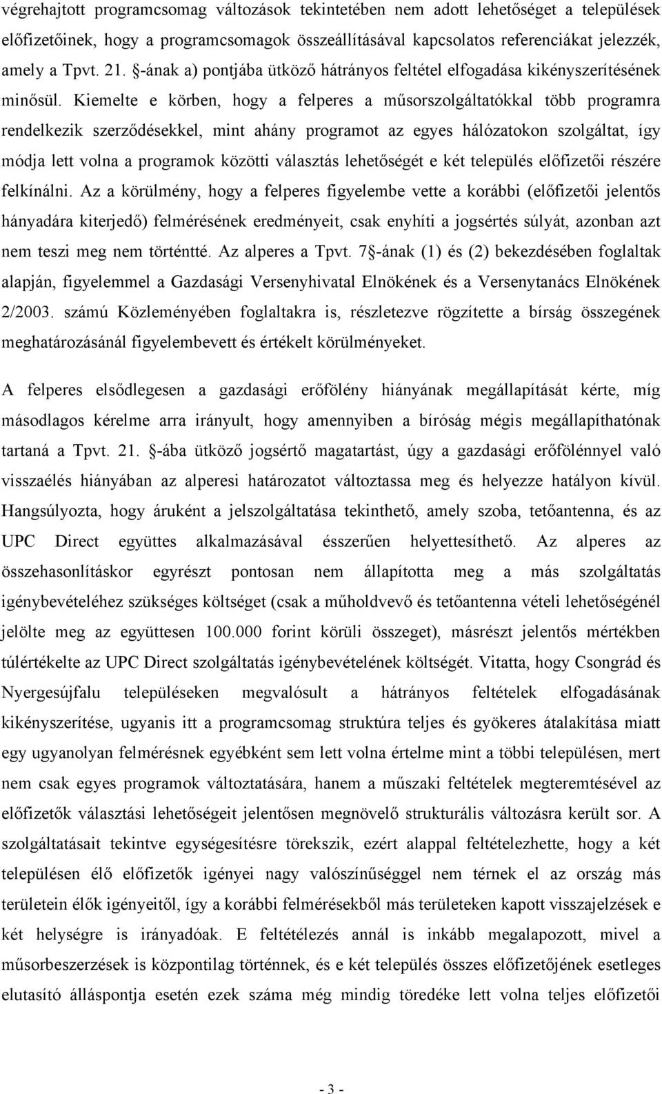 Kiemelte e körben, hogy a felperes a műsorszolgáltatókkal több programra rendelkezik szerződésekkel, mint ahány programot az egyes hálózatokon szolgáltat, így módja lett volna a programok közötti