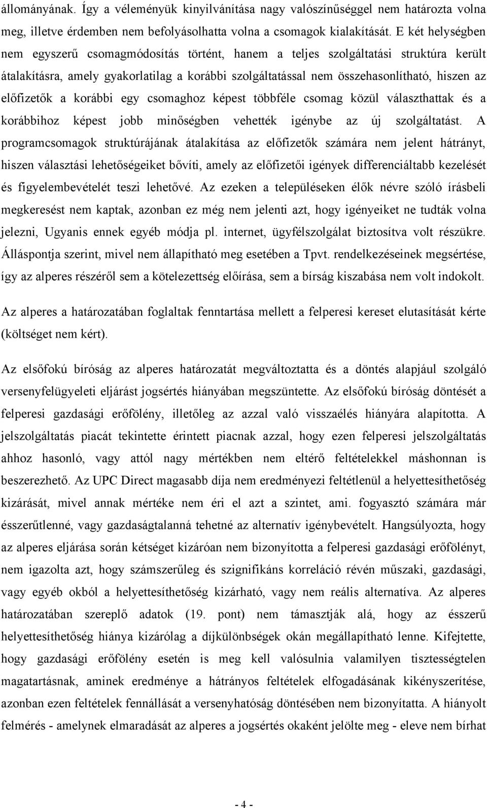 előfizetők a korábbi egy csomaghoz képest többféle csomag közül választhattak és a korábbihoz képest jobb minőségben vehették igénybe az új szolgáltatást.