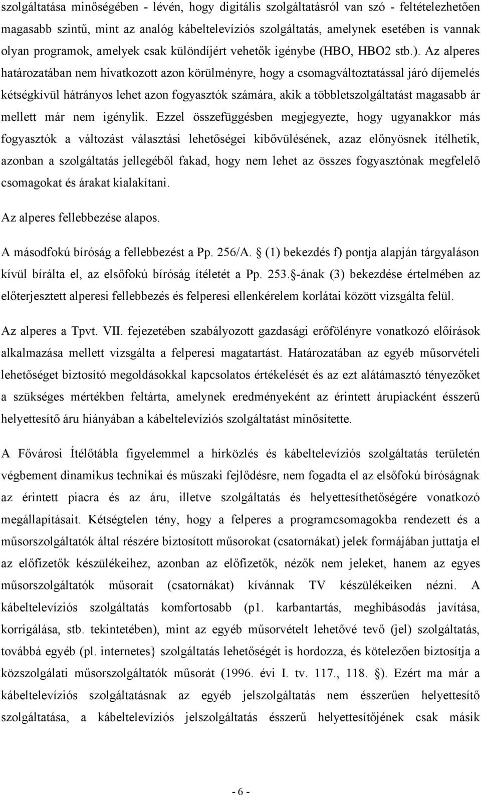 Az alperes határozatában nem hivatkozott azon körülményre, hogy a csomagváltoztatással járó díjemelés kétségkívül hátrányos lehet azon fogyasztók számára, akik a többletszolgáltatást magasabb ár