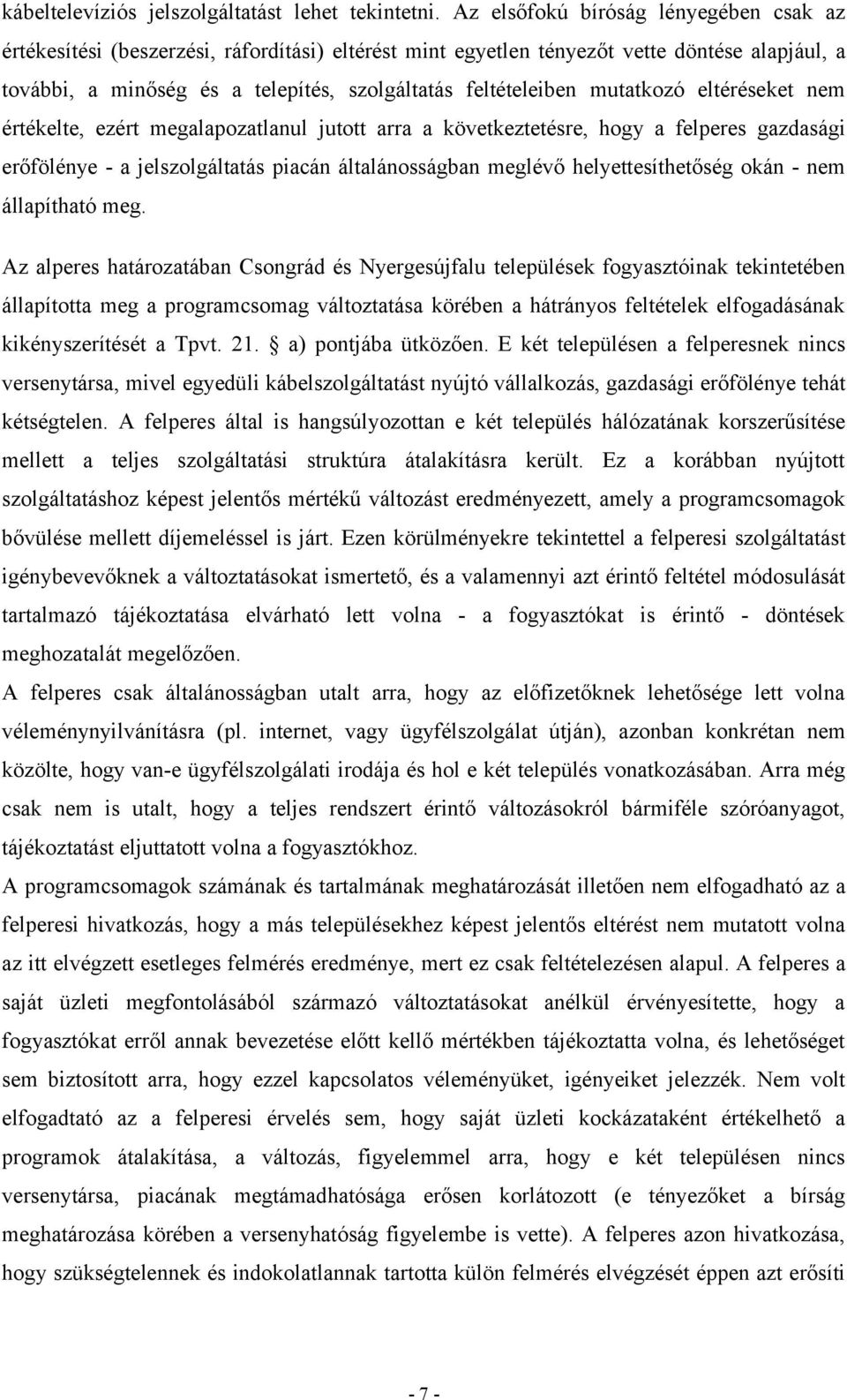 mutatkozó eltéréseket nem értékelte, ezért megalapozatlanul jutott arra a következtetésre, hogy a felperes gazdasági erőfölénye - a jelszolgáltatás piacán általánosságban meglévő helyettesíthetőség