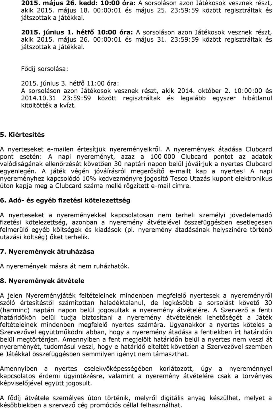 hétfő 11:00 óra: A sorsoláson azon Játékosok vesznek részt, akik 2014. október 2. 10:00:00 és 2014.10.31 23:59:59 között regisztráltak és legalább egyszer hibátlanul kitöltötték a kvízt. 5.