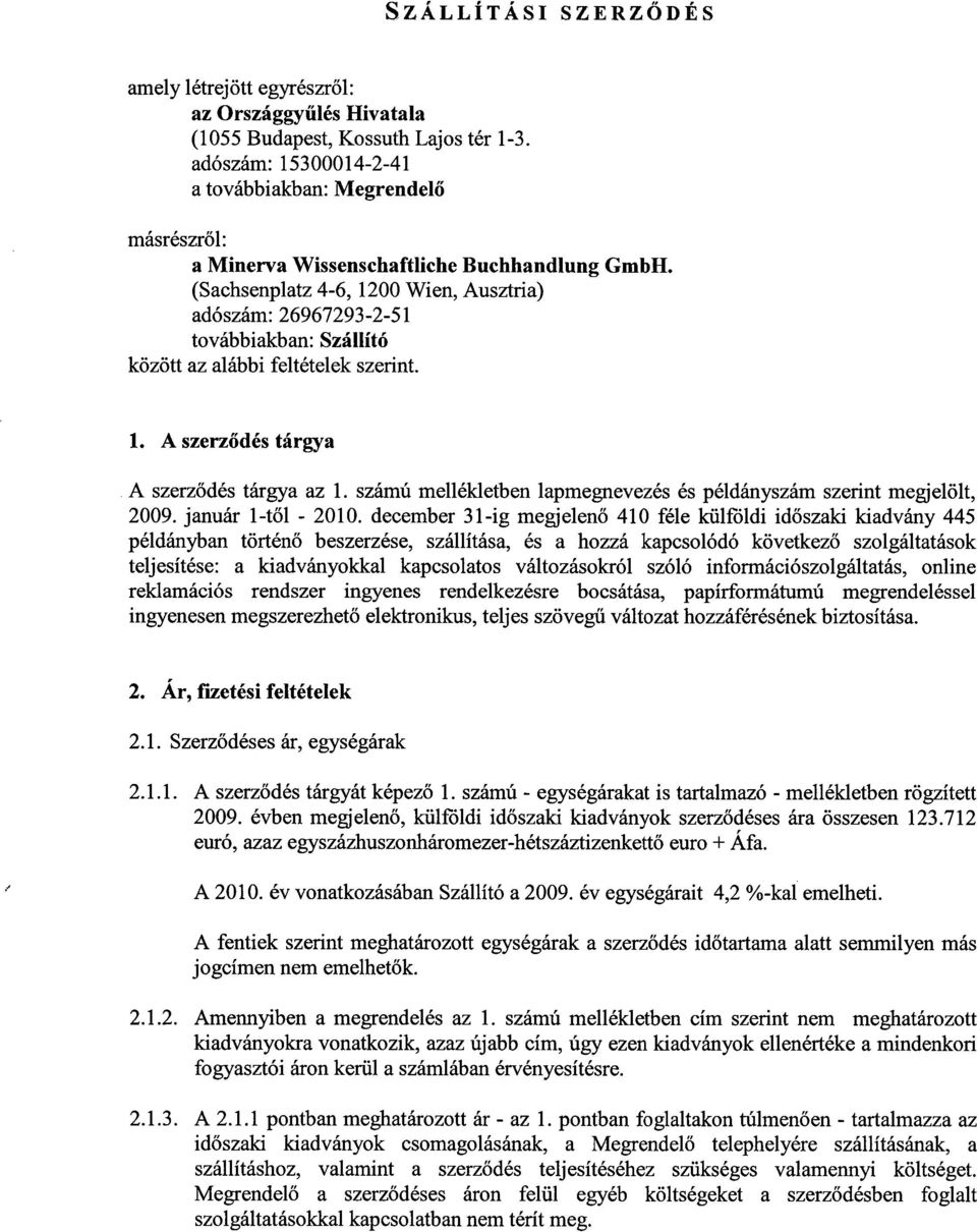 (Sachsenplatz 4-6, 1200 Wien, Ausztria) adószám : 26967293-2-51 továbbiakban : Szállító között az alábbi feltételek szerint. 1. A szerződés tárgya A szerződés tárgya az 1.