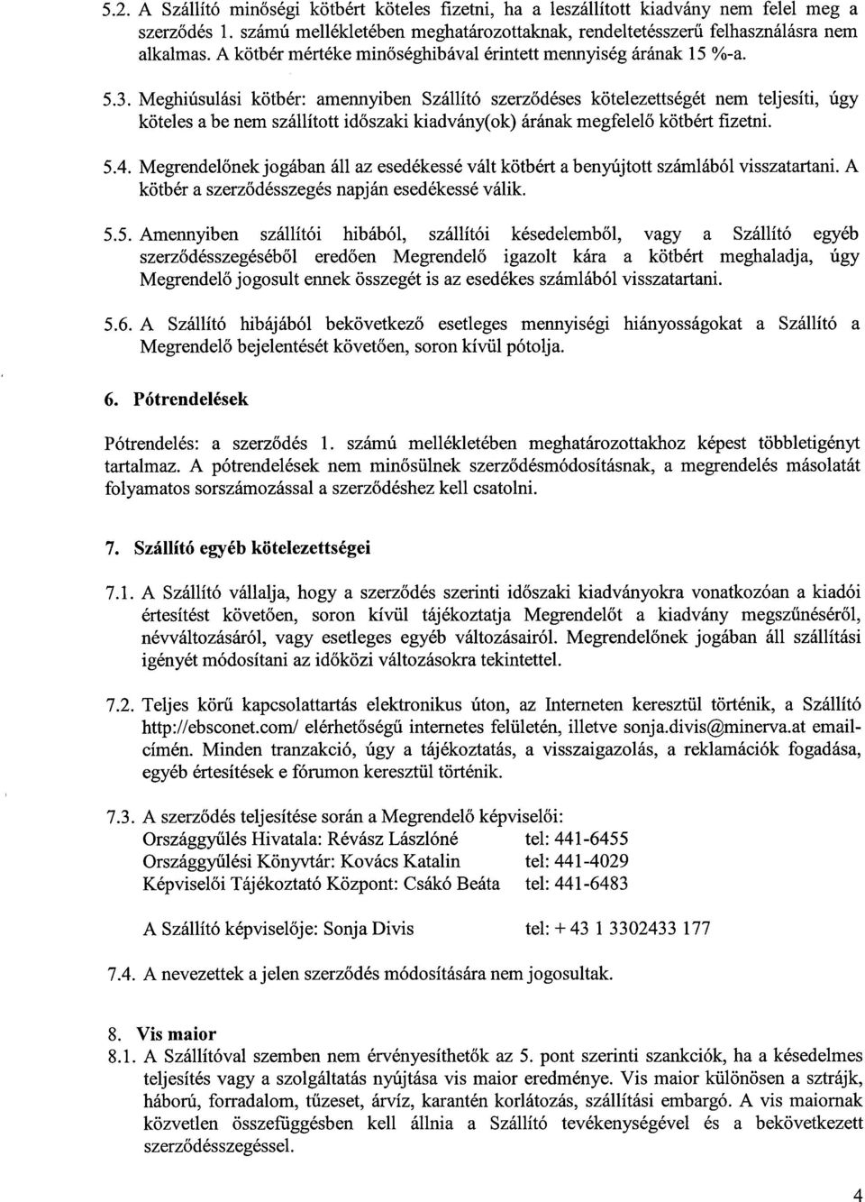 Meghiúsulási kötbér : amennyiben Szállító szerződéses kötelezettségét nem teljesíti, úgy köteles a be nem szállított időszaki kiadvány(ok) árának megfelelő kötbért fizetni. 5.4.