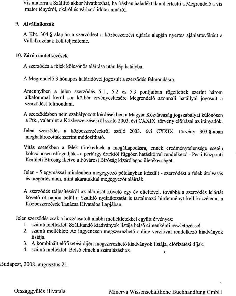 A Megrendelő 3 hónapos határidővel jogosult a szerződés felmondásra. Amennyiben a jelen szerződés 5.1., 5.2 és 5.