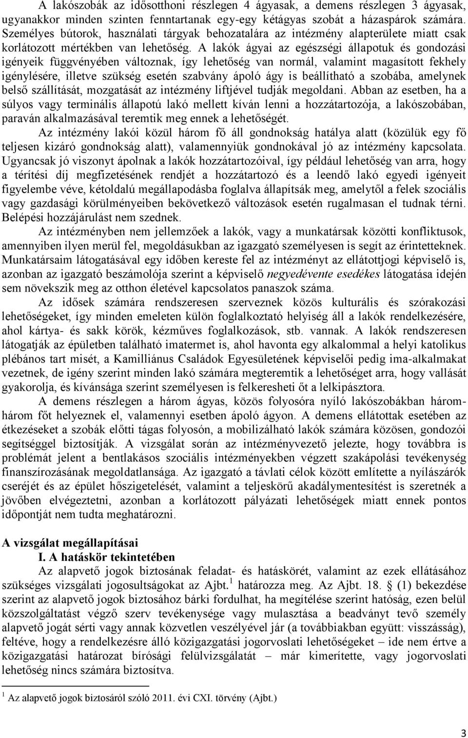 A lakók ágyai az egészségi állapotuk és gondozási igényeik függvényében változnak, így lehetőség van normál, valamint magasított fekhely igénylésére, illetve szükség esetén szabvány ápoló ágy is