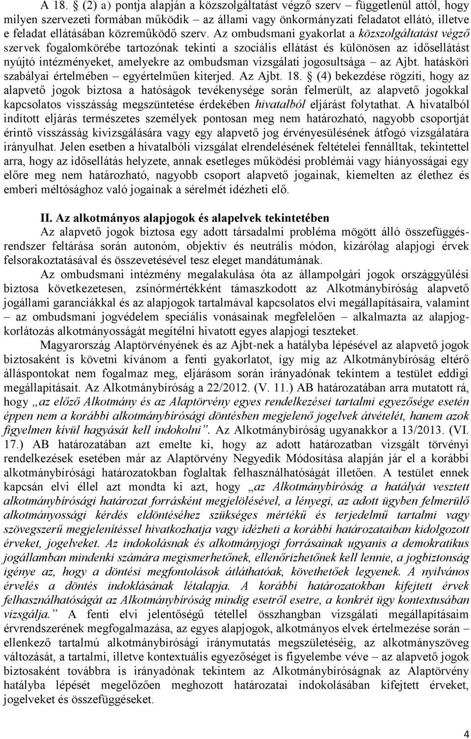 Az ombudsmani gyakorlat a közszolgáltatást végző szervek fogalomkörébe tartozónak tekinti a szociális ellátást és különösen az idősellátást nyújtó intézményeket, amelyekre az ombudsman vizsgálati