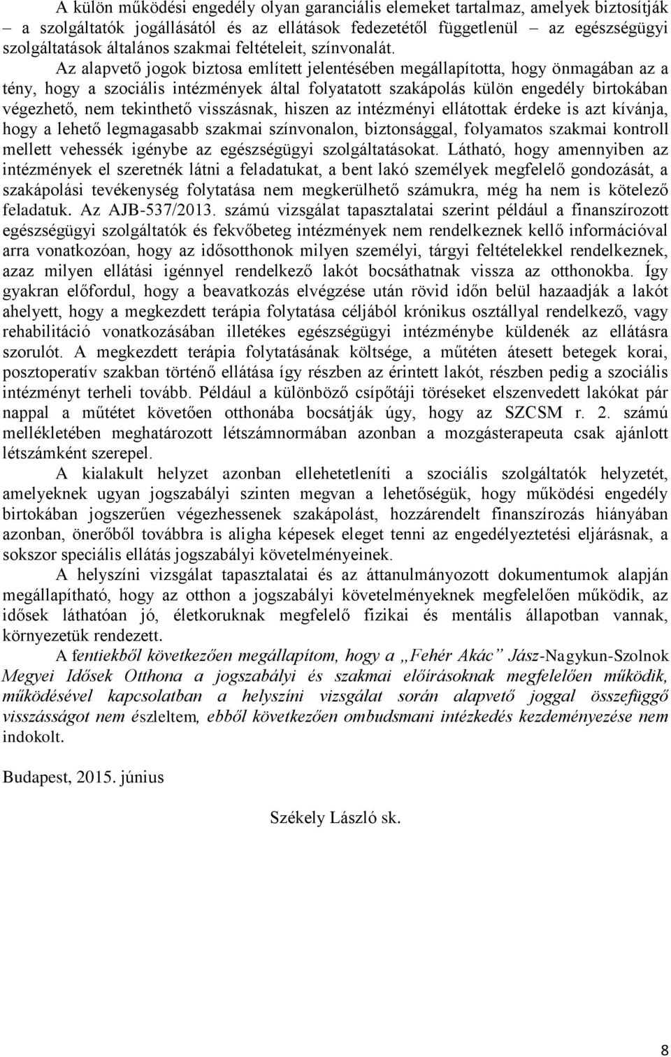 Az alapvető jogok biztosa említett jelentésében megállapította, hogy önmagában az a tény, hogy a szociális intézmények által folyatatott szakápolás külön engedély birtokában végezhető, nem tekinthető