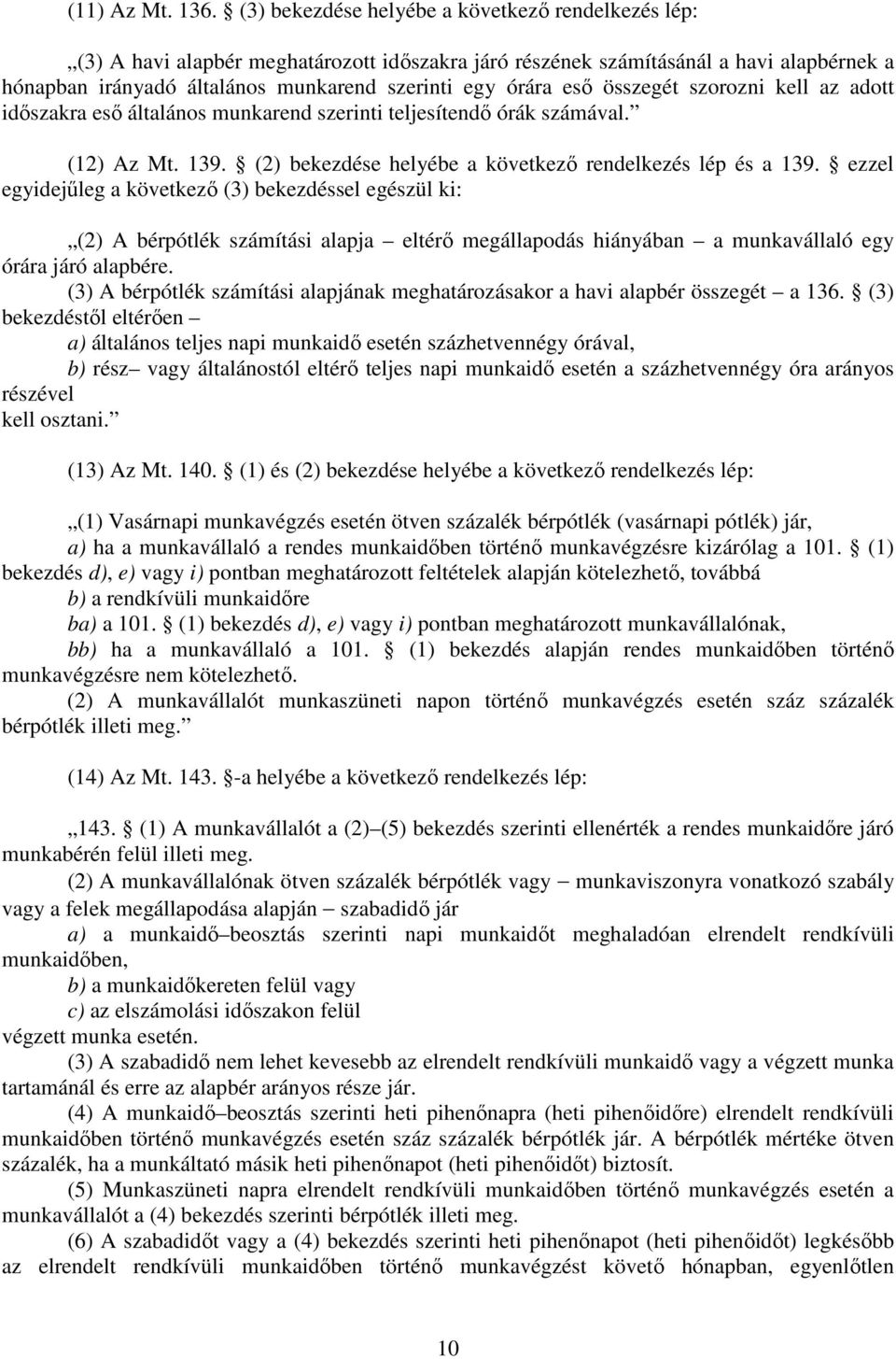 eső összegét szorozni kell az adott időszakra eső általános munkarend szerinti teljesítendő órák számával. (12) Az Mt. 139. (2) bekezdése helyébe a következő rendelkezés lép és a 139.