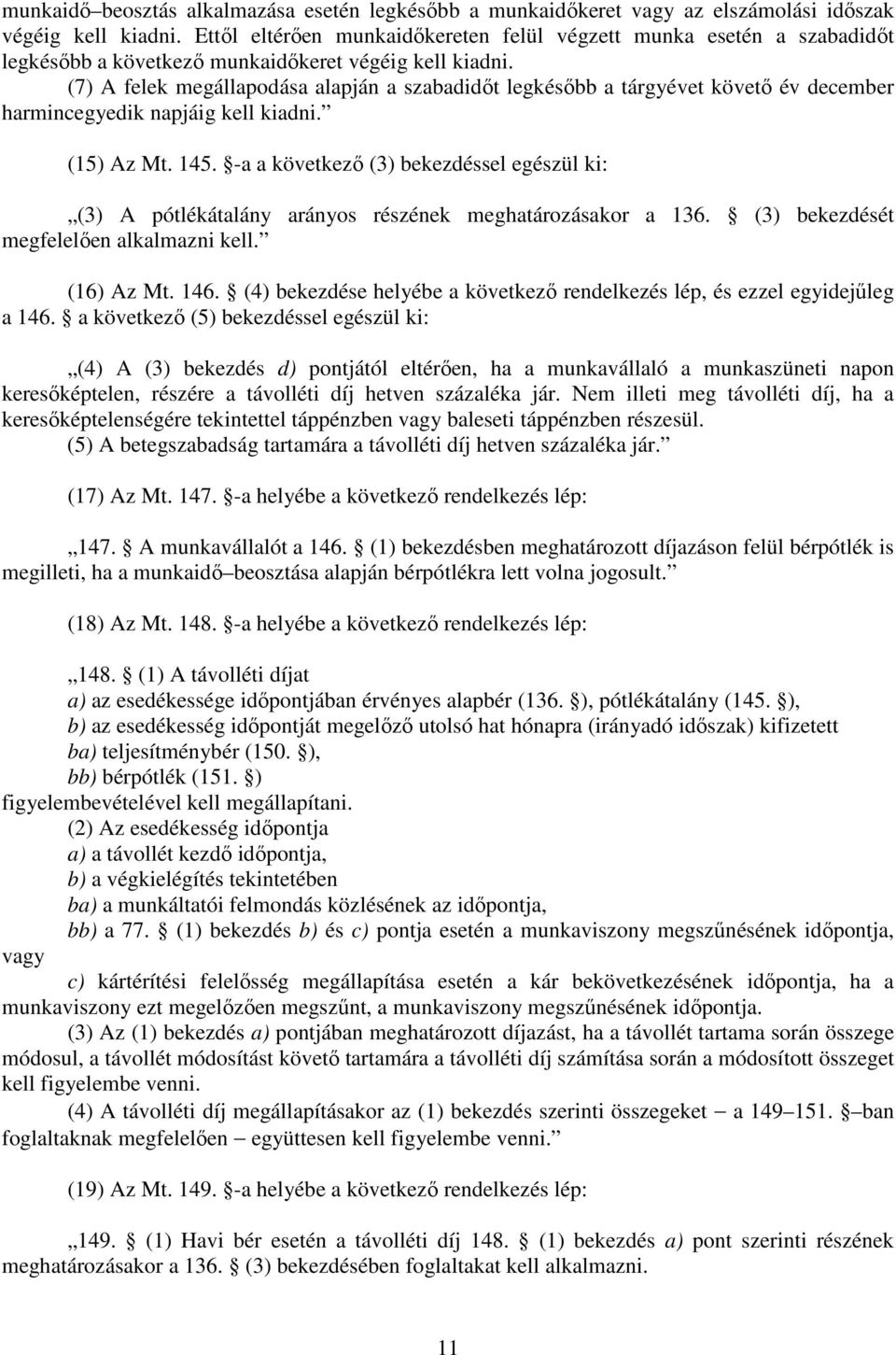 (7) A felek megállapodása alapján a szabadidőt legkésőbb a tárgyévet követő év december harmincegyedik napjáig kell kiadni. (15) Az Mt. 145.