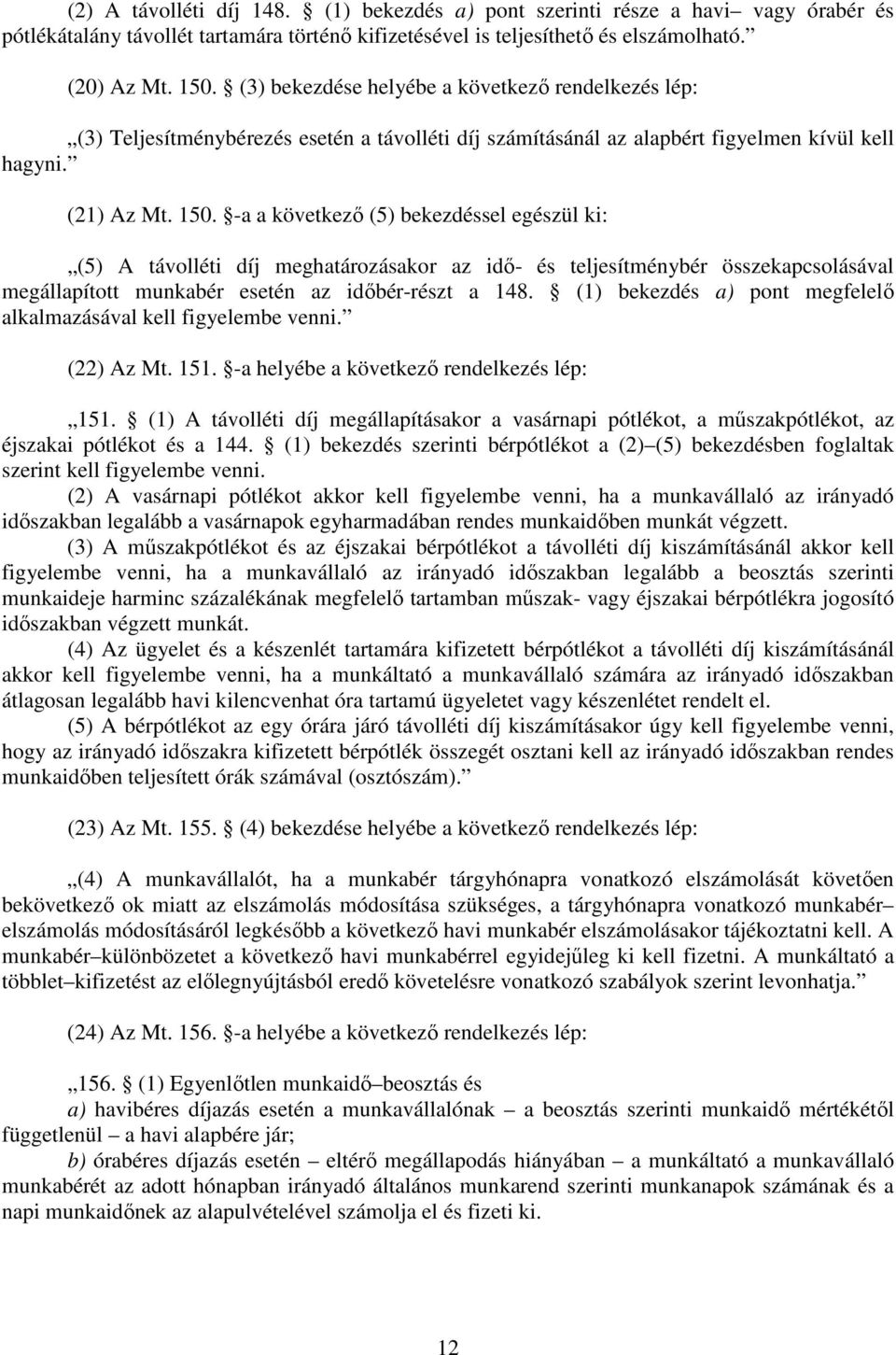 -a a következő (5) bekezdéssel egészül ki: (5) A távolléti díj meghatározásakor az idő- és teljesítménybér összekapcsolásával megállapított munkabér esetén az időbér-részt a 148.