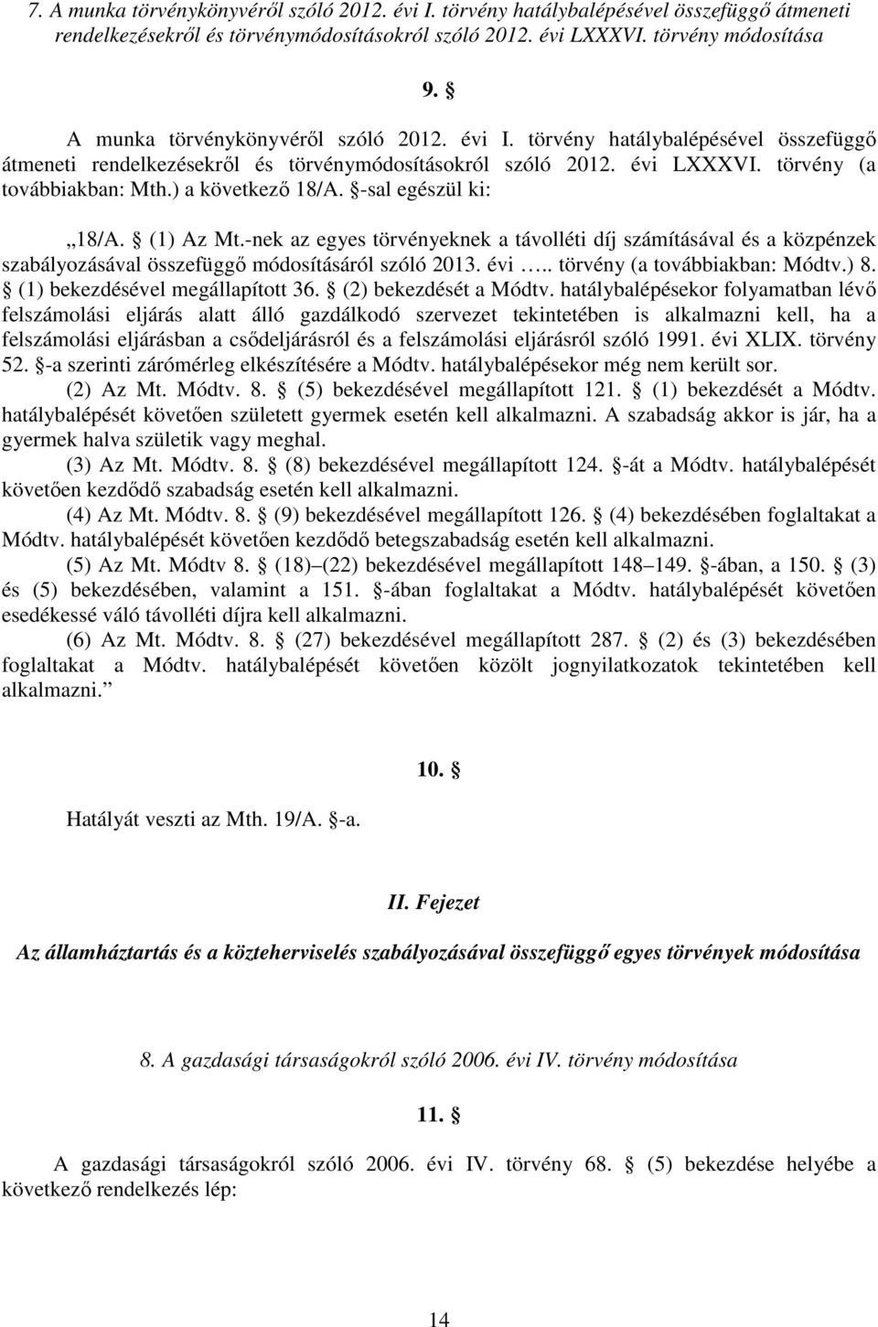 ) a következő 18/A. -sal egészül ki: 18/A. (1) Az Mt.-nek az egyes törvényeknek a távolléti díj számításával és a közpénzek szabályozásával összefüggő módosításáról szóló 2013. évi.