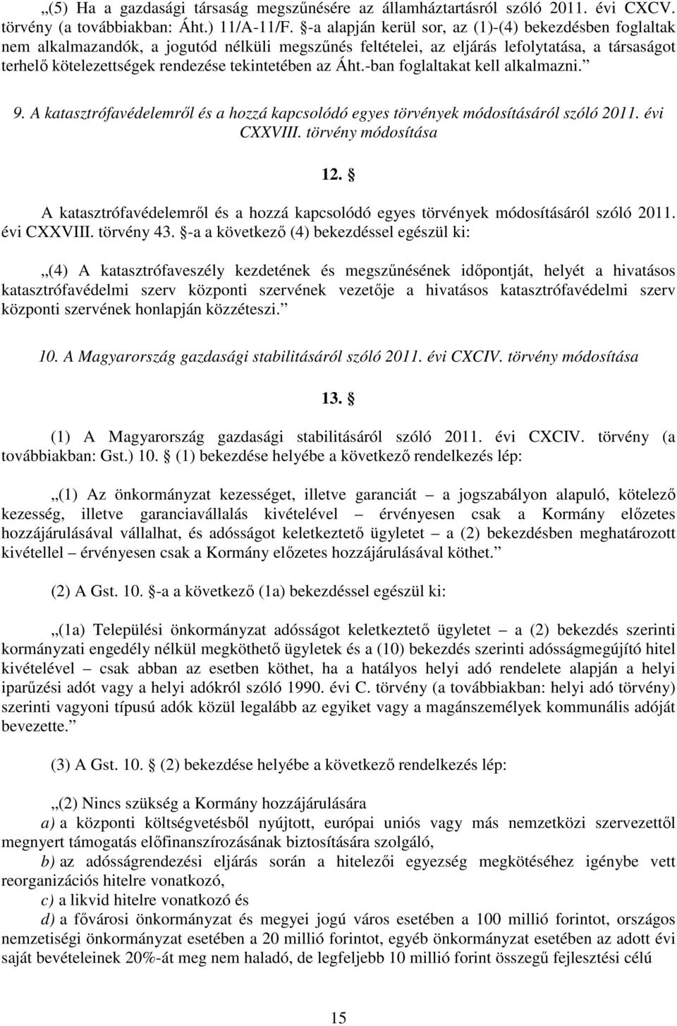 az Áht.-ban foglaltakat kell alkalmazni. 9. A katasztrófavédelemről és a hozzá kapcsolódó egyes törvények módosításáról szóló 2011. évi CXXVIII. törvény módosítása 12.