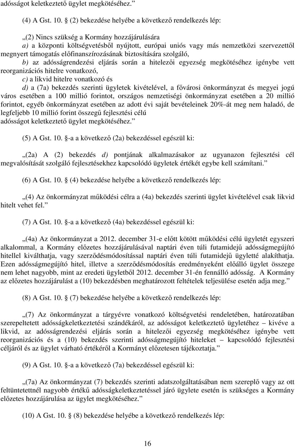 támogatás előfinanszírozásának biztosítására szolgáló, b) az adósságrendezési eljárás során a hitelezői egyezség megkötéséhez igénybe vett reorganizációs hitelre vonatkozó, c) a likvid hitelre