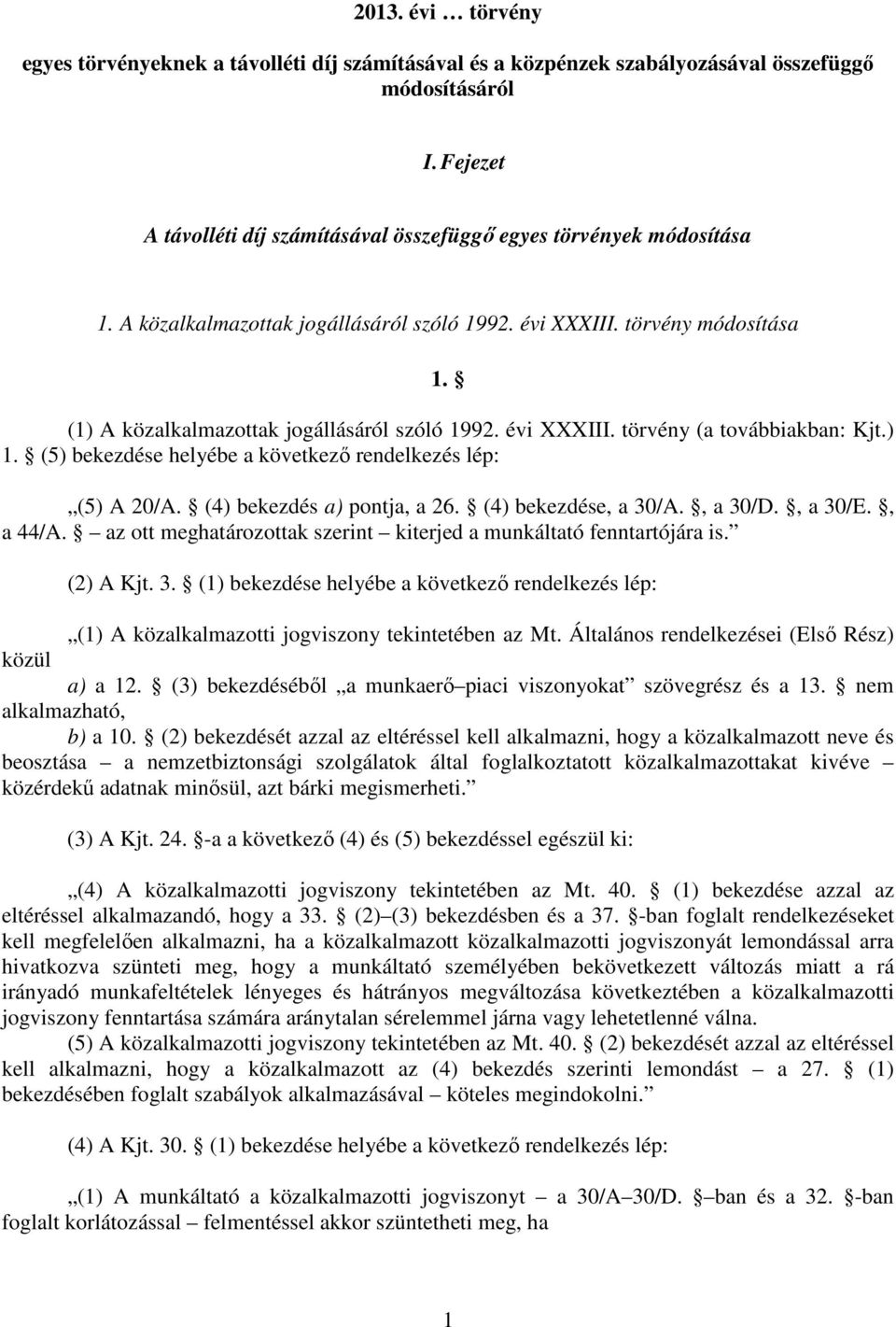 (1) A közalkalmazottak jogállásáról szóló 1992. évi XXXIII. törvény (a továbbiakban: Kjt.) 1. (5) bekezdése helyébe a következő rendelkezés lép: (5) A 20/A. (4) bekezdés a) pontja, a 26.