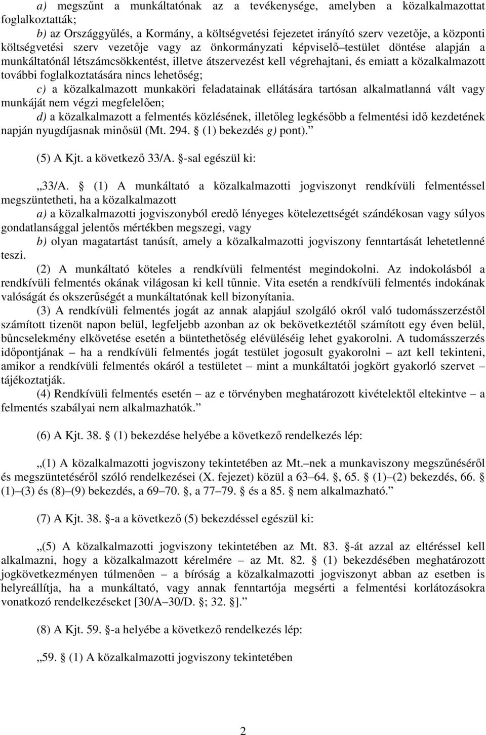 foglalkoztatására nincs lehetőség; c) a közalkalmazott munkaköri feladatainak ellátására tartósan alkalmatlanná vált vagy munkáját nem végzi megfelelően; d) a közalkalmazott a felmentés közlésének,